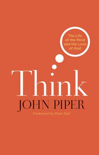 Cover image for Think: The Life of the Mind and the Love of God
