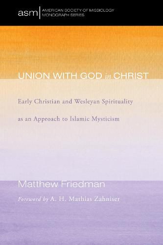 Cover image for Union with God in Christ: Early Christian and Wesleyan Spirituality as an Approach to Islamic Mysticism