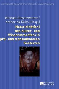 Cover image for Materialitaet(en) Des Kultur- Und Wissenstransfers in Prae- Und Transnationalen Kontexten