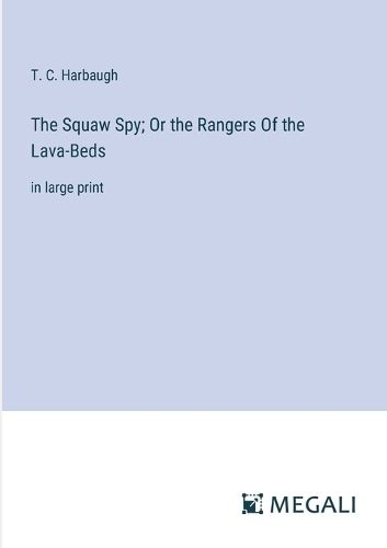 The Squaw Spy; Or the Rangers Of the Lava-Beds