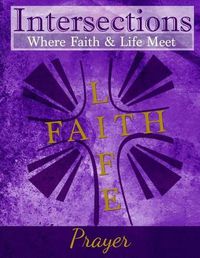 Cover image for Intersections: Where Faith & Life Meet: Prayer