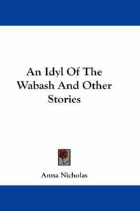 Cover image for An Idyl of the Wabash and Other Stories