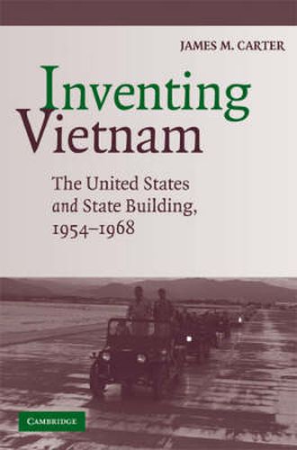 Cover image for Inventing Vietnam: The United States and State Building, 1954-1968