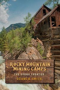 Cover image for Rocky Mountain Mining Camps: The Urban Frontier