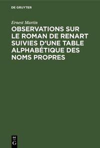 Cover image for Observations Sur Le Roman de Renart Suivies d'Une Table Alphabetique Des Noms Propres: Supplement de l'Edition Du Roman de Renart