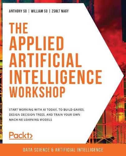 Cover image for The The Applied Artificial Intelligence Workshop: Start working with AI today, to build games, design decision trees, and train your own machine learning models