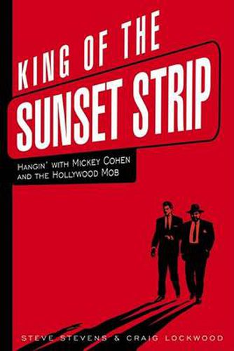 Cover image for King of the Sunset Strip: Hangin' with Mickey Cohen and the Hollywood Mob