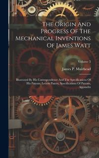 Cover image for The Origin And Progress Of The Mechanical Inventions Of James Watt