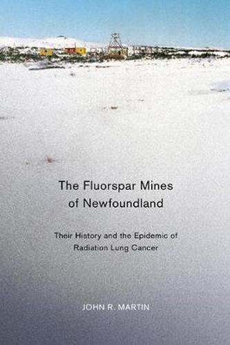 Cover image for The Fluorspar Mines of Newfoundland: Their History and the Epidemic of Radiation Lung Cancer