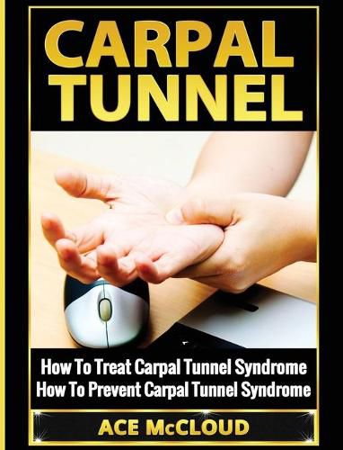 Cover image for Carpal Tunnel: How To Treat Carpal Tunnel Syndrome: How To Prevent Carpal Tunnel Syndrome