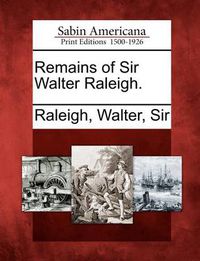 Cover image for Remains of Sir Walter Raleigh.