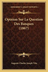 Cover image for Opinion Sur La Question Des Banques (1867)