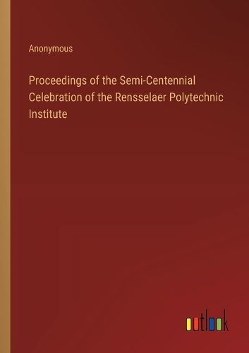 Cover image for Proceedings of the Semi-Centennial Celebration of the Rensselaer Polytechnic Institute