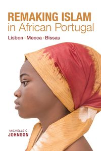 Cover image for Remaking Islam in African Portugal: Lisbon-Mecca-Bissau