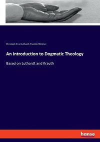 Cover image for An Introduction to Dogmatic Theology: Based on Luthardt and Krauth