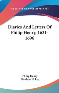 Cover image for Diaries and Letters of Philip Henry, 1631-1696