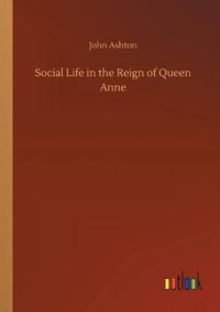 Cover image for Social Life in the Reign of Queen Anne