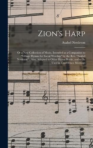 Cover image for Zion's Harp: or a New Collection of Music, Intended as a Companion to Village Hymns for Social Worship by the Rev. Asahel Nettleton; Also, Adapted to Other Hymn Books, and to Be Used in Conference Meetings