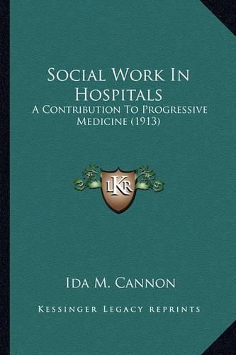 Social Work in Hospitals Social Work in Hospitals: A Contribution to Progressive Medicine (1913) a Contribution to Progressive Medicine (1913)