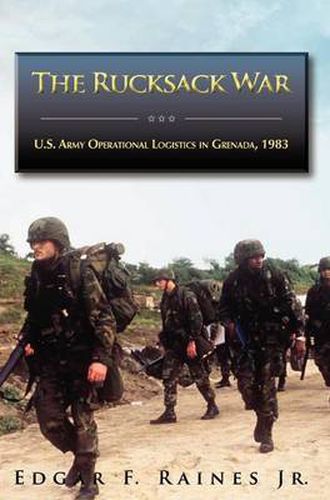 Cover image for The Rucksack War: U.S. Army Operational Logistics in Grenada, 1983