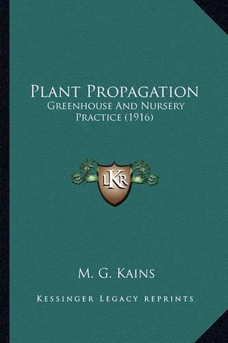 Plant Propagation Plant Propagation: Greenhouse and Nursery Practice (1916) Greenhouse and Nursery Practice (1916)