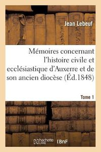 Cover image for Memoires Concernant l'Histoire Civile Et Ecclesiastique d'Auxerre Et de Son Ancien Diocese. Tome 1