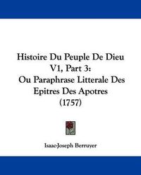 Cover image for Histoire Du Peuple de Dieu V1, Part 3: Ou Paraphrase Litterale Des Epitres Des Apotres (1757)