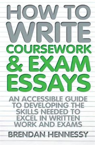 Cover image for How to Write Your Coursework and Exam Essays: An Accessible Guide to Developing the Skills Needed to Excel in Written Work and Exams