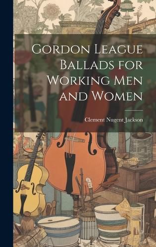 Cover image for Gordon League Ballads for Working Men and Women