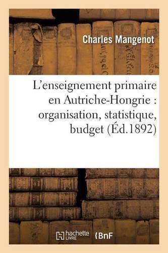 L'Enseignement Primaire En Autriche-Hongrie: Organisation, Statistique, Budget