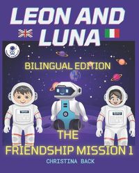 Cover image for LEON AND LUNA 1 THE BILINGUAL EDITION (English/Italian): The Friendship Mission 1/ Missione Amicizia 1