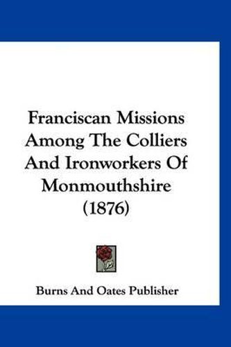 Cover image for Franciscan Missions Among the Colliers and Ironworkers of Monmouthshire (1876)