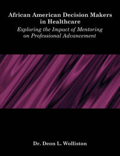 Cover image for African American Decision Makers in Healthcare: Exploring the Impact of Mentoring on Professional Advancement