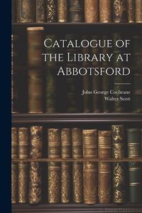 Cover image for Catalogue of the Library at Abbotsford