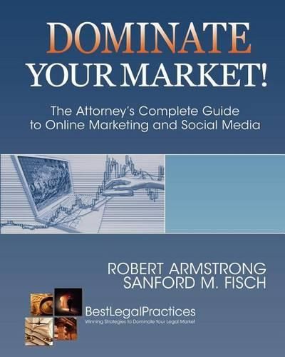 Dominate Your Market! The Attorney's Complete Guide to Online Marketing and Social Media