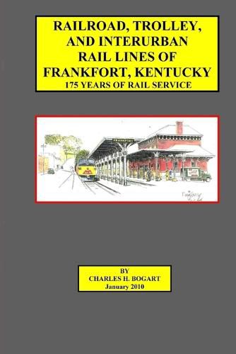 Cover image for Railroad, Trolley, and Interurban Rail Lines of Frankfort, KY. 175 Years of Rail Service.