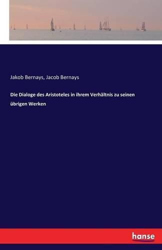 Die Dialoge des Aristoteles in ihrem Verhaltnis zu seinen ubrigen Werken