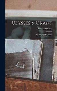 Cover image for Ulysses S. Grant; His Life and Character