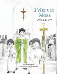Cover image for I Went to Mass: What Did I See?