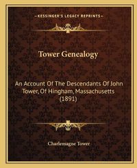 Cover image for Tower Genealogy: An Account of the Descendants of John Tower, of Hingham, Massachusetts (1891)