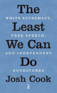 Cover image for The Least We Can Do: White Supremacy, Free Speech, and Independent Bookstores