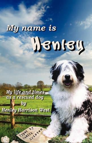 Cover image for My Name Is Henley: My Life and Times as a Rescued Dog