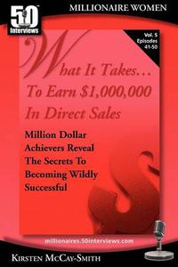 Cover image for What It Takes... To Earn $1,000,000 In Direct Sales: Million Dollar Achievers Reveal the Secrets to Becoming Wildly Successful (Vol. 5)
