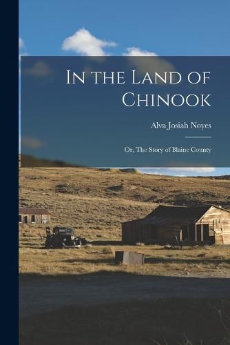 Cover image for In the Land of Chinook; or, The Story of Blaine County