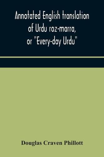 Cover image for Annotated English translation of Urdu roz-marra, or Every-day Urdu, the text-book for the lower standard examination in Hindustani