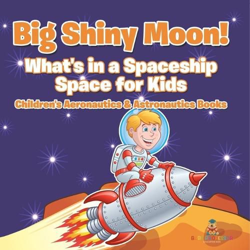 Cover image for Big Shiny Moon! What's in a Spaceship - Space for Kids - Children's Aeronautics & Astronautics Books