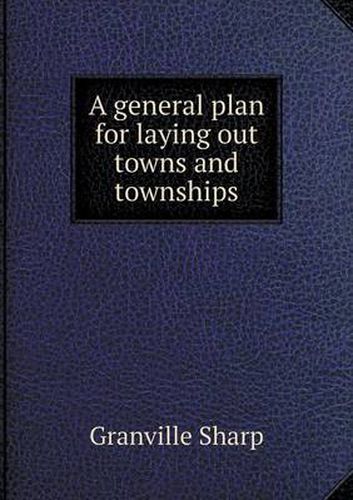 Cover image for A general plan for laying out towns and townships