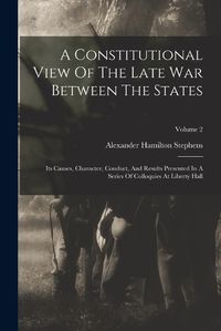 Cover image for A Constitutional View Of The Late War Between The States