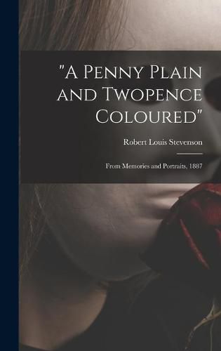 Cover image for A Penny Plain and Twopence Coloured: From Memories and Portraits, 1887