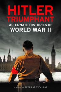 Cover image for Hitler Triumphant: Alternate Histories of World War II